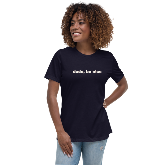 Women's Relaxed T-Shirt Dude, Be Nice